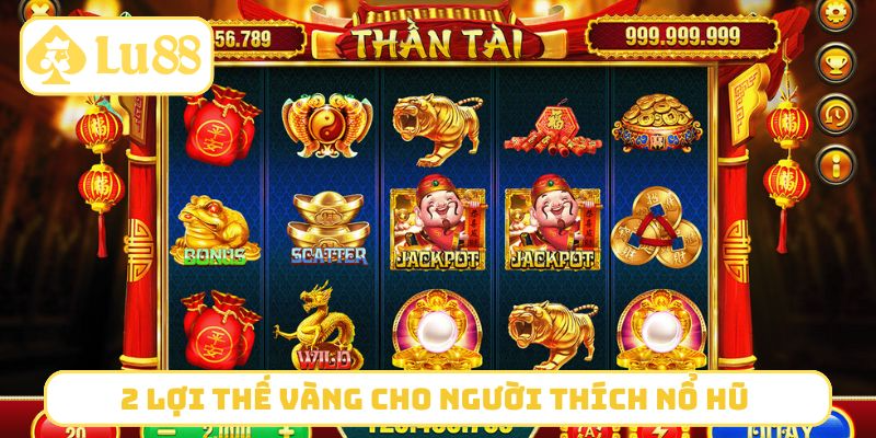 2 lợi thế vàng cho người thích nổ hũ Thần Tài LU88