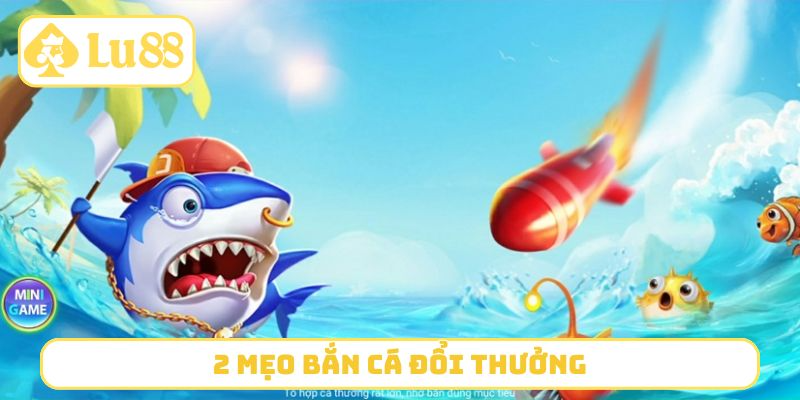 2 mẹo bắn cá đổi thưởng LU88 hạ Boss siêu tốc
