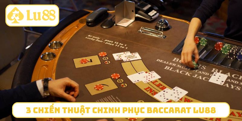 3 chiến thuật chinh phục Baccarat LU88