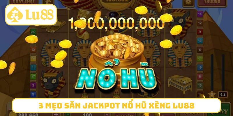 3 mẹo săn jackpot nổ hũ xèng LU88