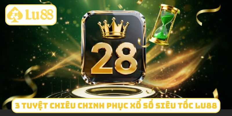 3 tuyệt chiêu chinh phục xổ số siêu tốc LU88