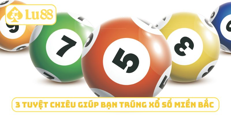 3 tuyệt chiêu giúp bạn trúng xổ số miền Bắc LU88