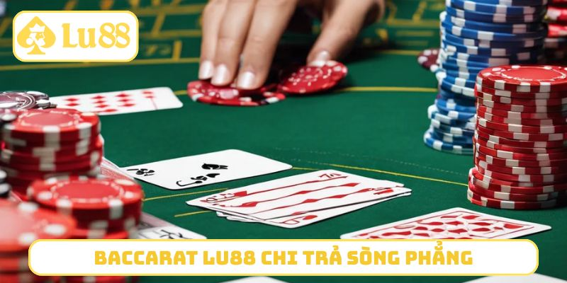 Baccarat LU88 chi trả sòng phẳng, nhanh chóng