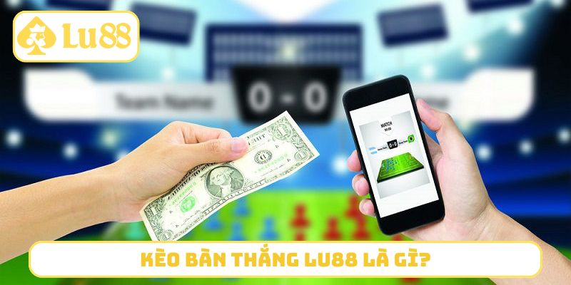 Kèo bàn thắng LU88 là gì?