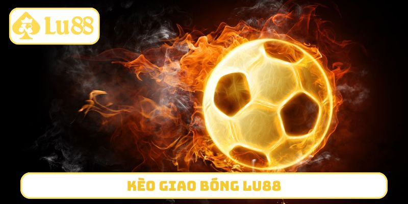 Kèo Giao Bóng LU88