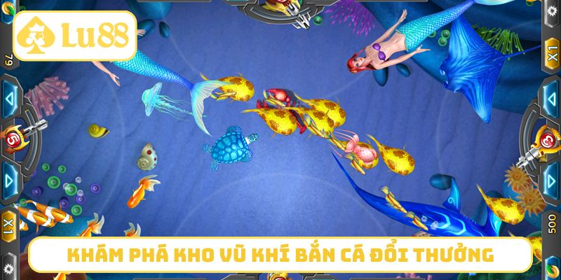 Khám phá kho vũ khí tối tân bắn cá đổi thưởng LU88