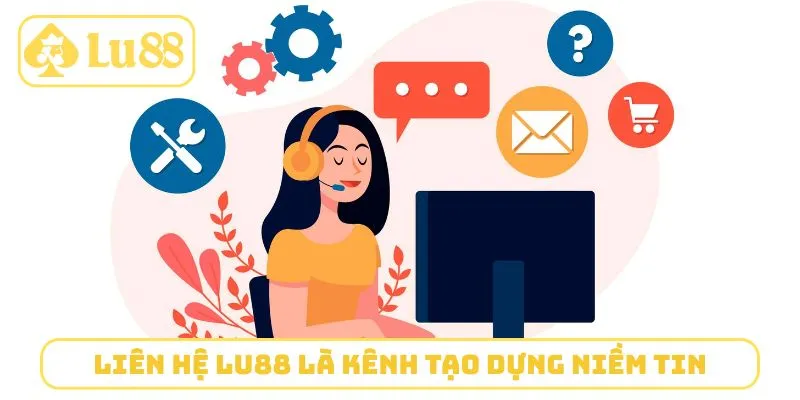 Liên hệ LU88 là kênh tạo dựng niềm tin từ người chơi