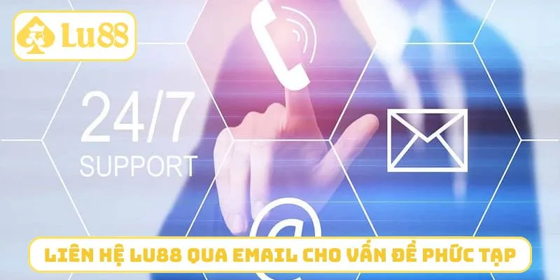 Liên hệ LU88 qua Email cho vấn đề phức tạp
