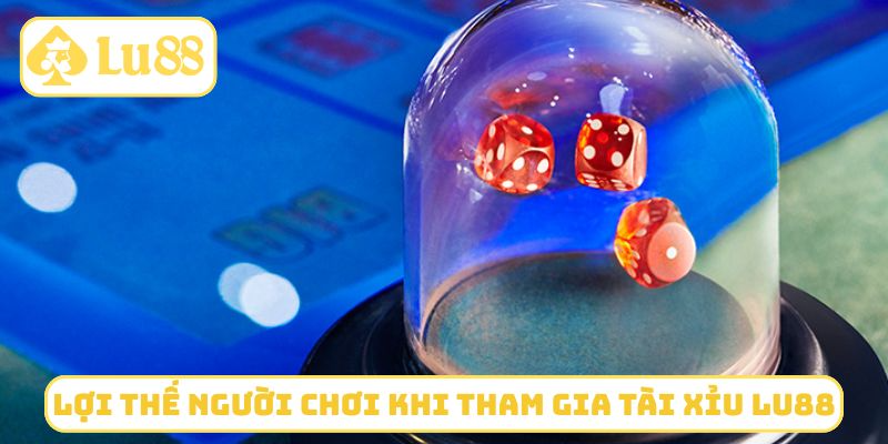 Lợi thế người chơi khi tham gia Tài xỉu LU88