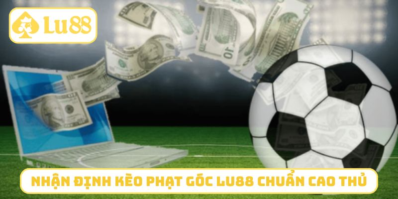Nhận định kèo phạt góc LU88 chuẩn cao thủ