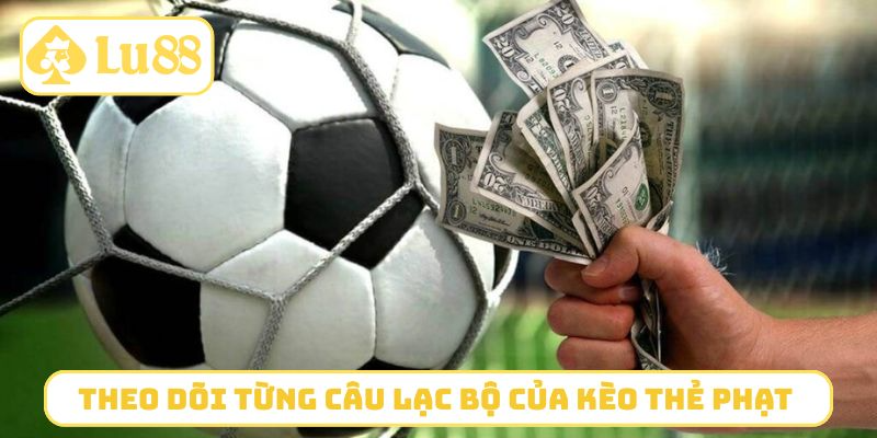 Theo dõi từng câu lạc bộ của kèo thẻ phạt LU88