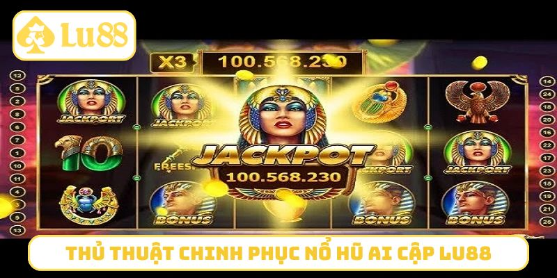 Thủ thuật chinh phục nổ hũ Ai Cập LU88