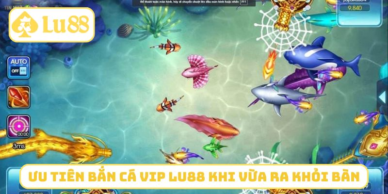 Ưu tiên bắn cá Vip LU88 khi vừa ra khỏi bàn