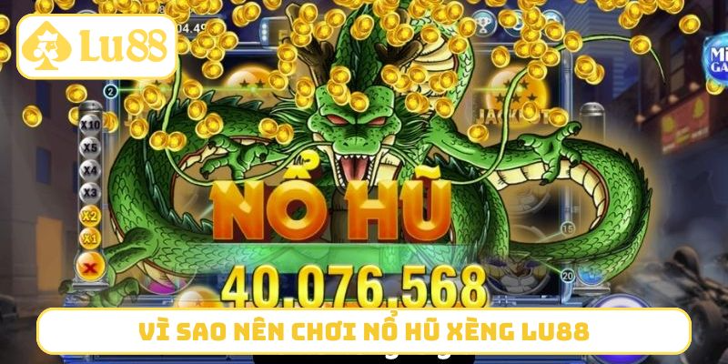 Vì sao nên chơi nổ hũ xèng LU88