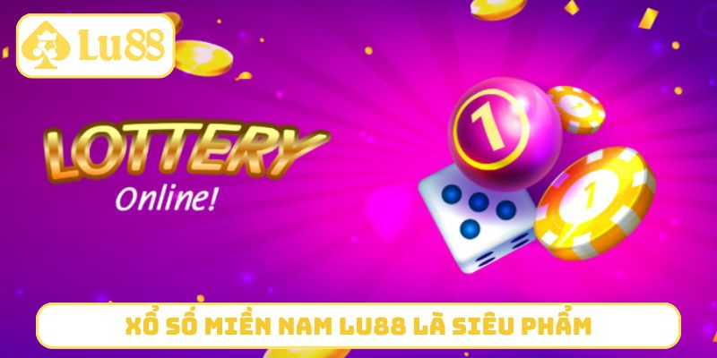 Xổ số miền Nam LU88 là siêu phẩm trên hệ thống